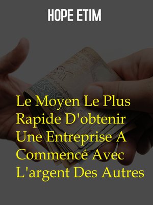 cover image of Le Moyen Le Plus Rapide D'obtenir Une Entreprise a Commencé Avec L'argent Des Autres